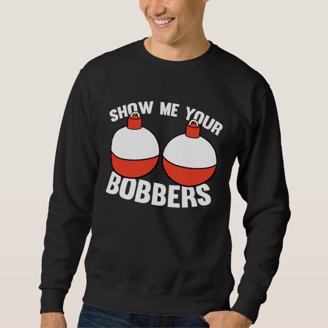 Fishing  Gear Show Me Your Bobbers Sweatshirt (Vorderseite)
