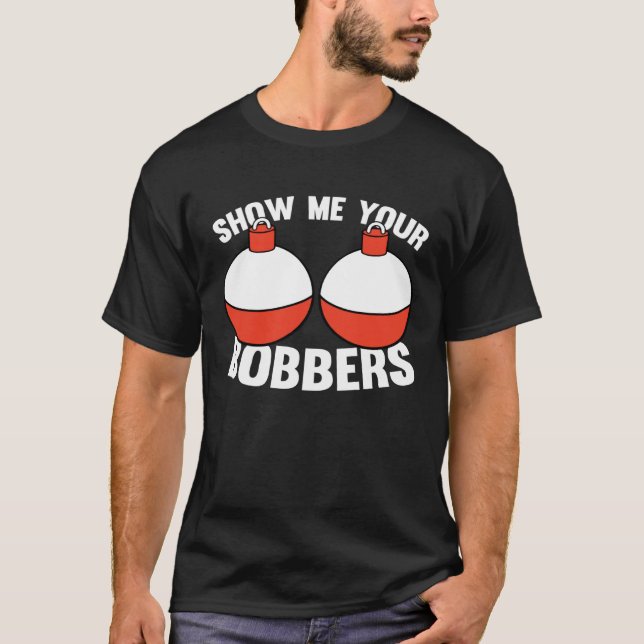 Fishing  Gear Show Me Your Bobbers T-Shirt (Vorderseite)