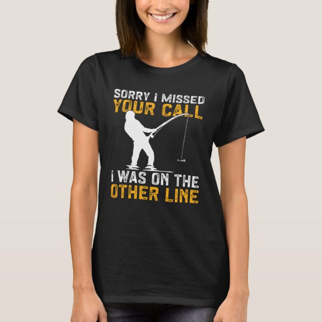 Fishing I Missed Your Call I Was On The Other Line T-Shirt (Vorderseite)