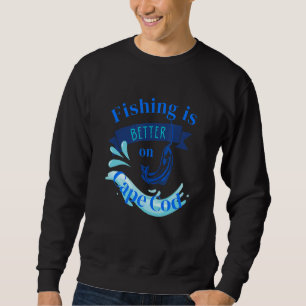 Fishing is better on cape cod sweatshirt