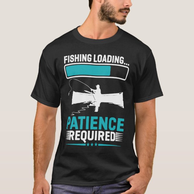Fishing Loading Patience Required   1 T-Shirt (Vorderseite)