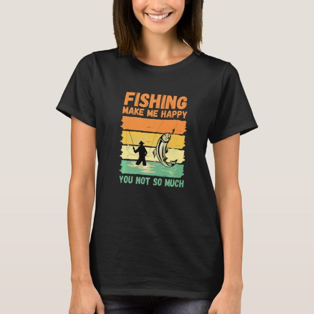Fishing Make Me Happy You Not So Much   T-Shirt (Vorderseite)