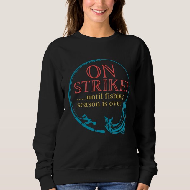 Fishing On Strike Until Fishing Season Is Over Sweatshirt (Vorderseite)