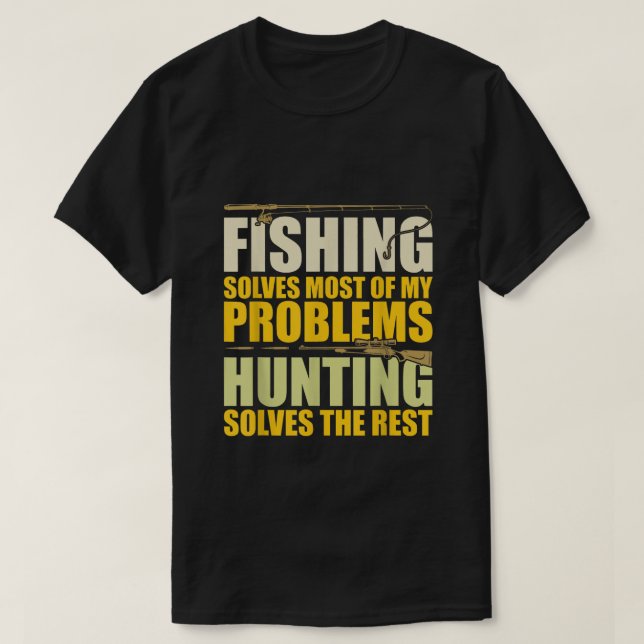 Fishing Solves Most of My Problems Hunting Solves T-Shirt (Design vorne)