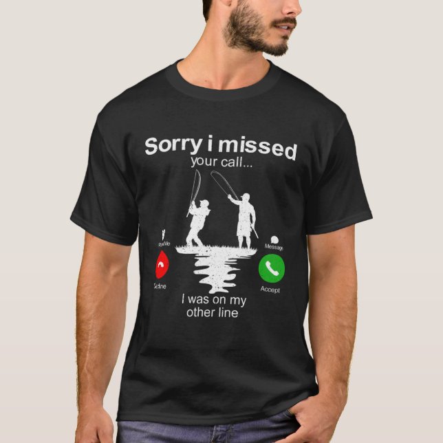 Fishing   Sorry I Missed Your Call I Was On Other  T-Shirt (Vorderseite)