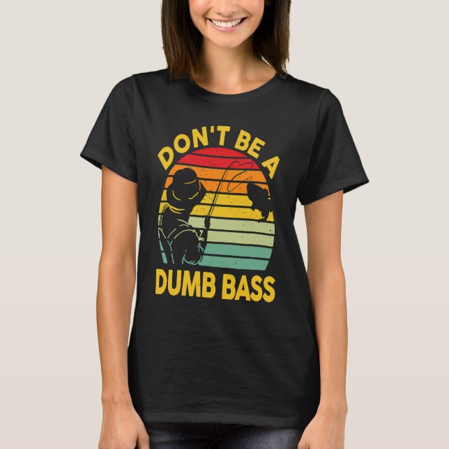 Fishing T Dont Be A Dumb Bass Fish Dad Funny Fishe T-Shirt (Vorderseite)