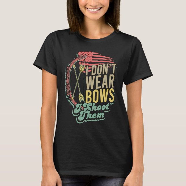 Flag Bow Hunting  I Don't Wear Bows I Shoot Them T-Shirt (Vorderseite)