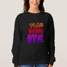 Flag Football Is My Life  Sweatshirt