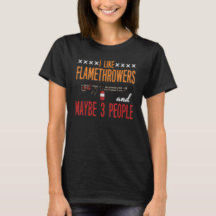 Flamethrower Gun Fire Thrower Flame Weapon Quotes T-Shirt