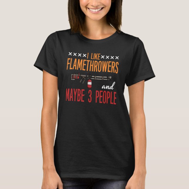 Flamethrower Gun Fire Thrower Flame Weapon Quotes T-Shirt (Vorderseite)