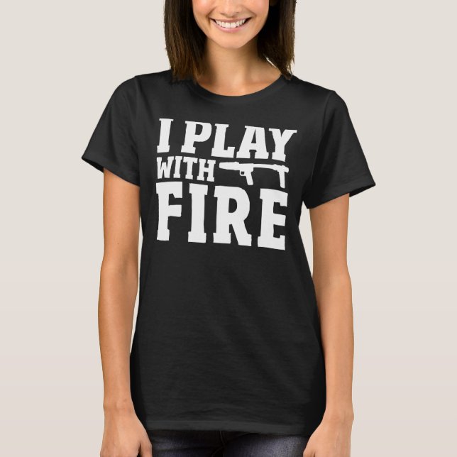 Flamethrower Pyrotechnics Fire Flaming I Play Wit T-Shirt (Vorderseite)