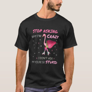 Flamingo aufhören Fragen Warum ich Crazy Flamingo T-Shirt