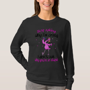 Flamingo aufhören Fragen Warum ich verrückt bin 20 T-Shirt