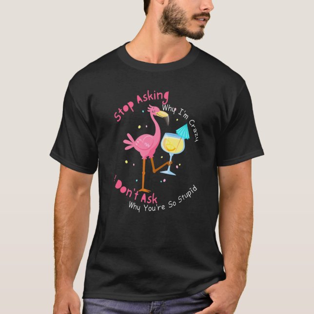 Flamingo aufhören Fragen Warum ich verrückt bin 2 T-Shirt (Vorderseite)