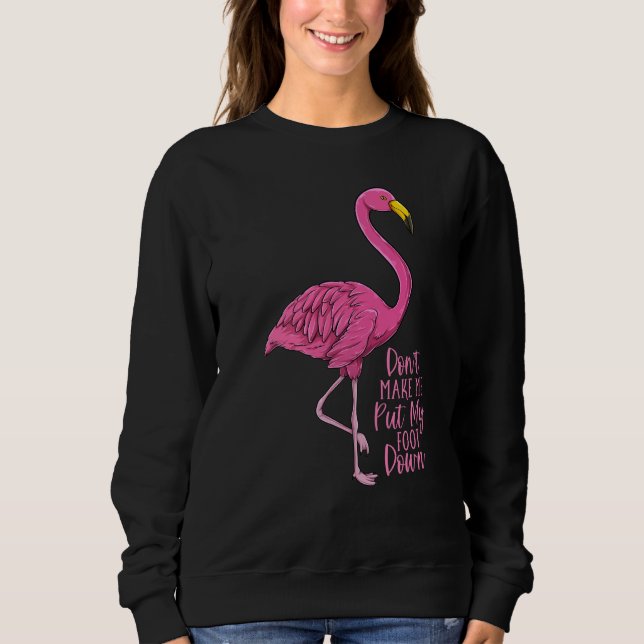 Flamingo Don't Make Me Put My Foot Down Sweatshirt (Vorderseite)