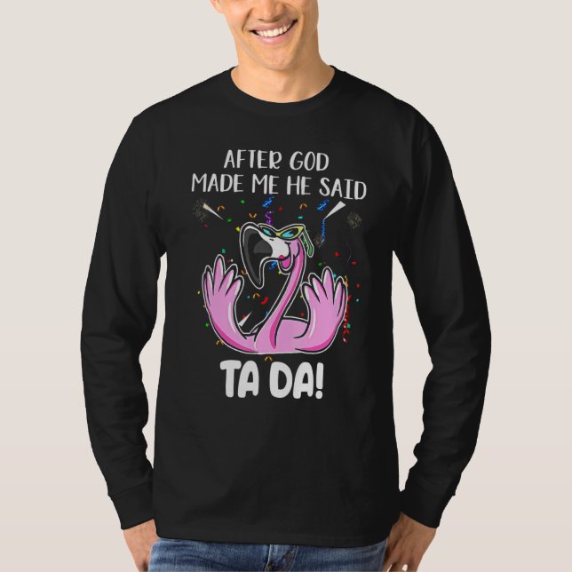 Flamingo, nachdem Gott mich gemacht hat, sagte er  T-Shirt (Vorderseite)