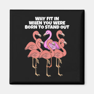 Flamingo Why In When You Were Born To Stand Out Magnet