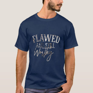 Flawed and Still Worthy T-Shirt