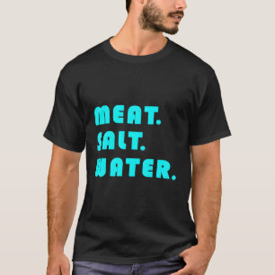 Fleisch Salz Wasser T-Shirt