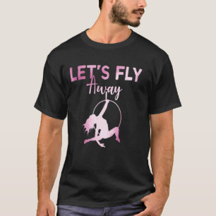 Fliegen wir Fly Away Flight Silk Yoga Gymnast Aeri T-Shirt