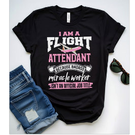 Flight Attendant Because Badass Miracle, Funny T-Shirt