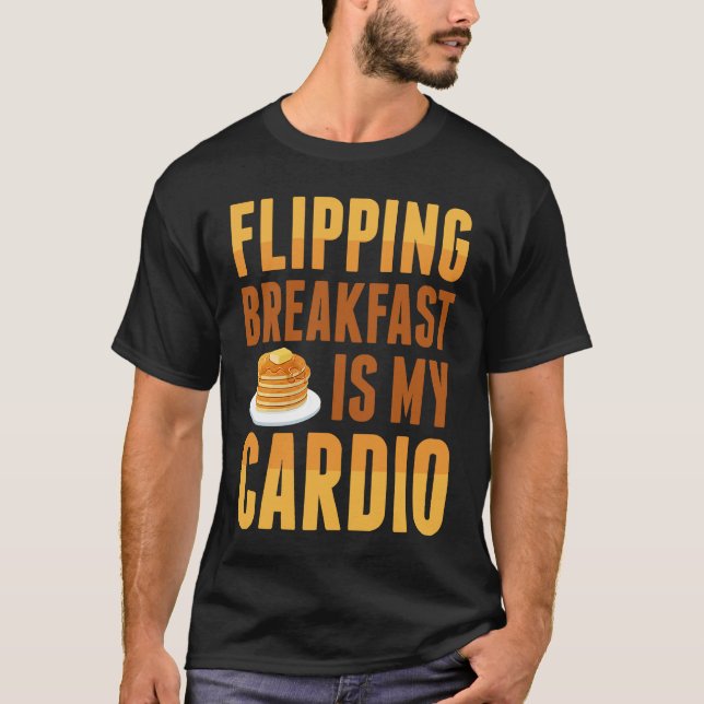 Flipping Breakfast Is My Cardio Pancake Maker Panc T-Shirt (Vorderseite)