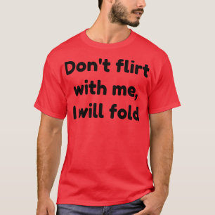 Flirte nicht mit mir, ich werde 1 falten T-Shirt