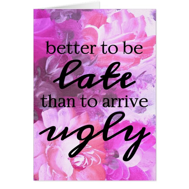 Floral Besser zu spät zu sein als hässliche Karte  (Vorne)