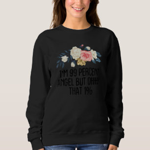 Floral ich bin 99% Engel aber Ohhh, dass 1 Sweatshirt