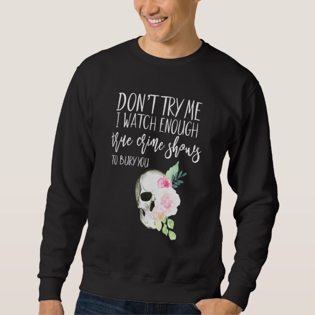 Florale wahre Kriminalität versucht mir nicht, gen Sweatshirt (Vorderseite)