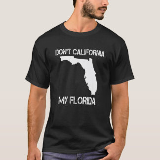 Florida Don_t California My Florida Funny Floridia T-Shirt