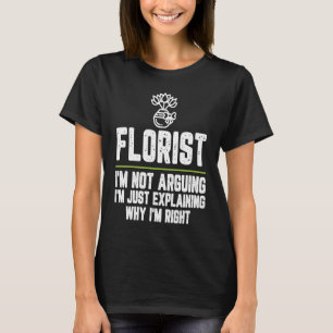 Florist ich behaupte nicht, dass ich recht habe T-Shirt