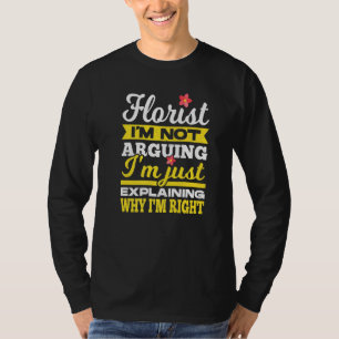 Florist Ich Streite Nicht Ich Erkläre Nur Warum Ic T-Shirt