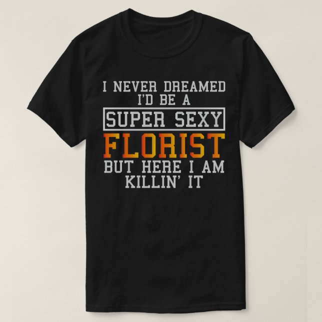 Florist Never Dreamed Funny Floristry T-Shirt (Design vorne)