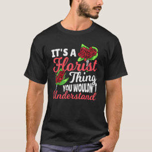 Floristische Blume Es ist ein Florist, was man nic T-Shirt