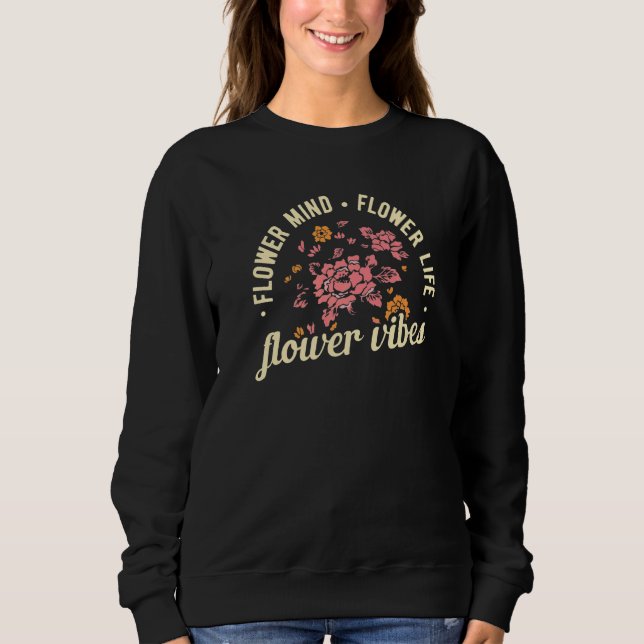 Flower Mind Flower Life Flower Vibes Gardener Gard Sweatshirt (Vorderseite)