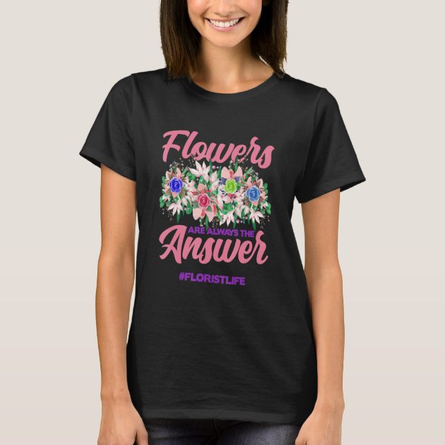 Flowers Are Always The Answer Gardener Botanical P T-Shirt (Vorderseite)