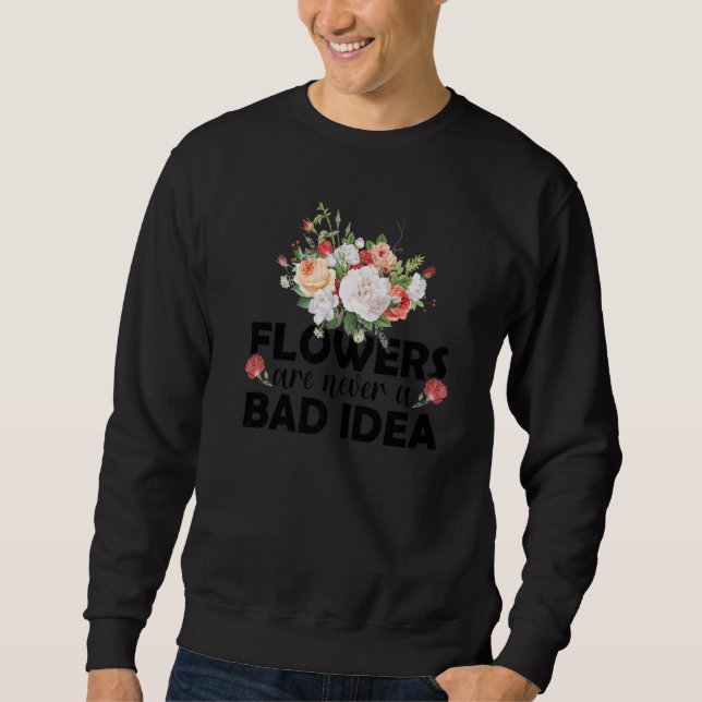 Flowers Are Never A Bad Idea Gardening Botanical G Sweatshirt (Vorderseite)