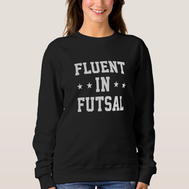 Fluent In Futsal Indoor Soccer Player Sport Footba Sweatshirt (Vorderseite)