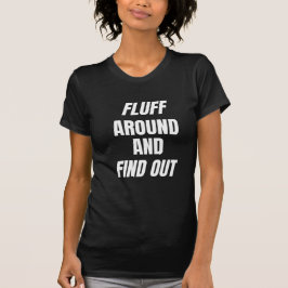 Fluff Around und Find Out | Kühnes Chaos T-Shirt