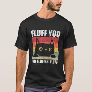 Fluff You Fluffin' Fluff Cat Eigentümer Kitten T-Shirt