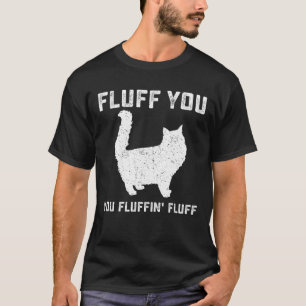 Fluff You Fluffin' Fluff Funny Cat T-Shirt