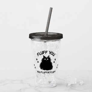 Fluff You Fluffin Fluff Kitty Cat Acryltrinkbecher