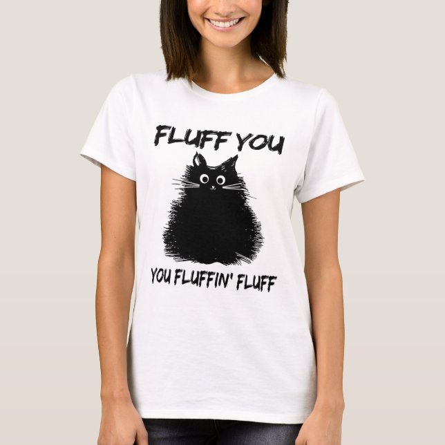 Fluff You Fluffin' Fluff Shirt Funny Cat Kitte (Vorderseite)