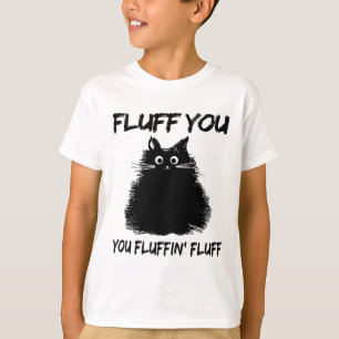 Fluff You Fluffin' Fluff Shirt Funny Cat Kitte