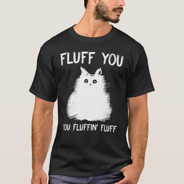 Fluff You You Fluffin Fluff  Cat Kitten T-Shirt (Vorderseite)