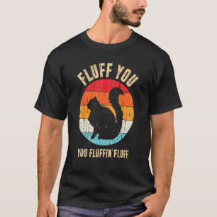 Fluff You You Fluffin Fluff Lustiger Katzenliebhab T-Shirt