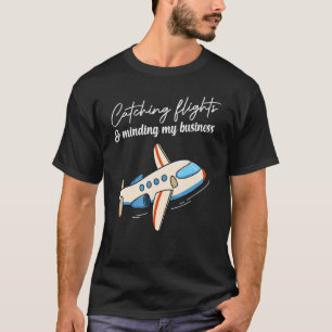 Flüge erwischen und mich um meine Geschäfte kümmer T-Shirt