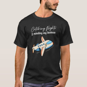 Flüge erwischen und mich um meine Geschäfte kümmer T-Shirt