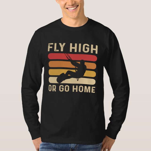 Fly High Or Go Home Kitesurfing and Kiteboarding T-Shirt (Vorderseite)